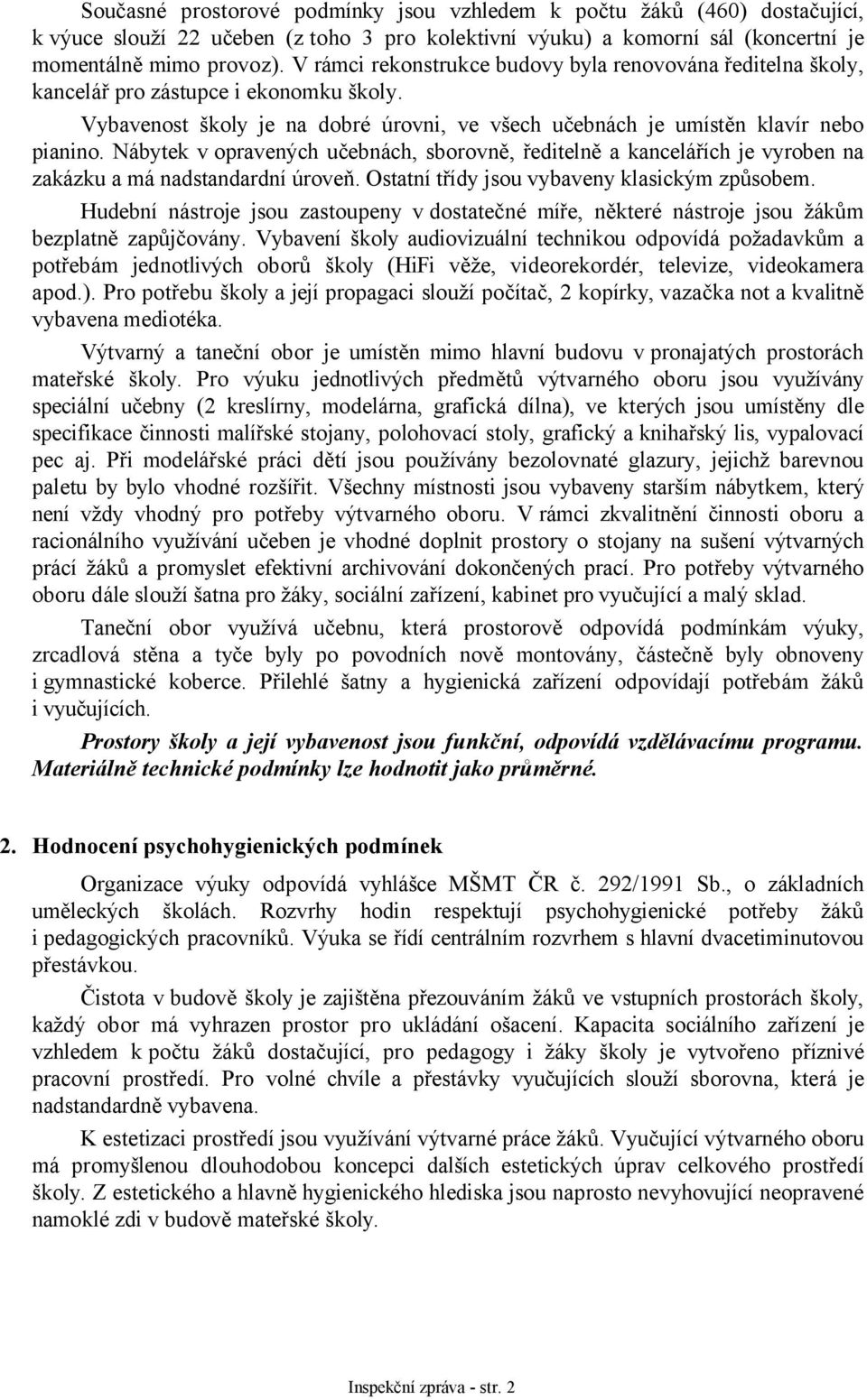 Nábytek v opravených učebnách, sborovně, ředitelně a kancelářích je vyroben na zakázku a má nadstandardní úroveň. Ostatní třídy jsou vybaveny klasickým způsobem.