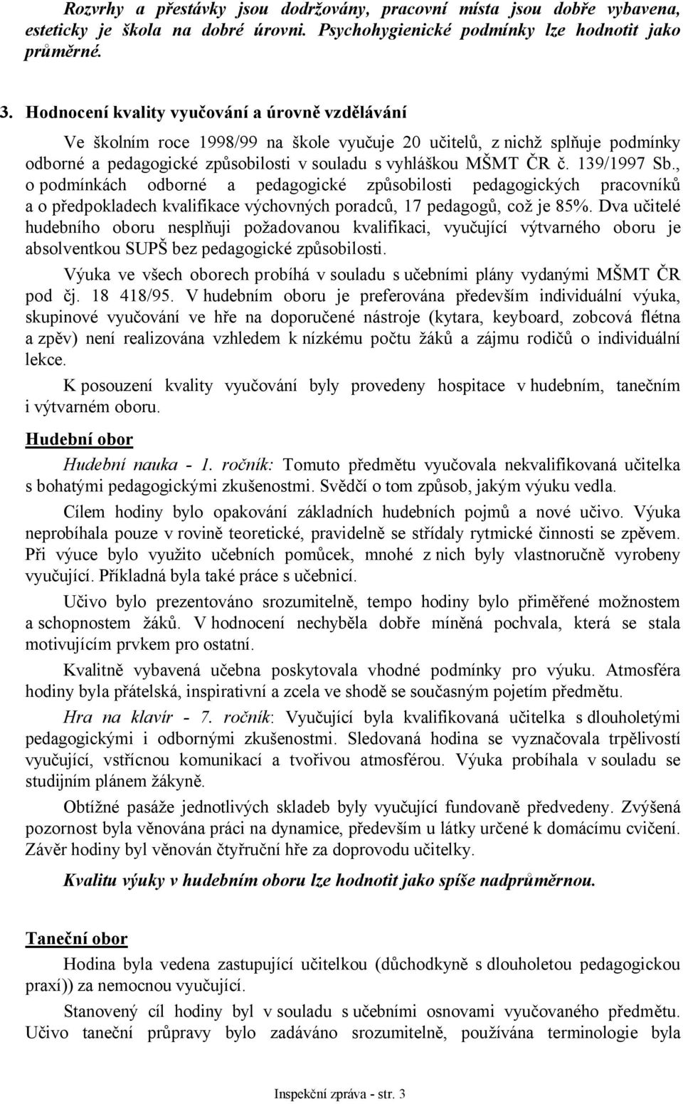 139/1997 Sb., o podmínkách odborné a pedagogické způsobilosti pedagogických pracovníků a o předpokladech kvalifikace výchovných poradců, 17 pedagogů, což je 85%.