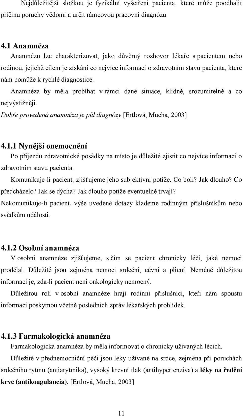 diagnostice. Anamnéza by měla probíhat v rámci dané situace, klidně, srozumitelně a co nejvýstiţněji. Dobře provedená anamnéza je půl diagnózy [Ertlová, Mucha, 2003] 4.1.