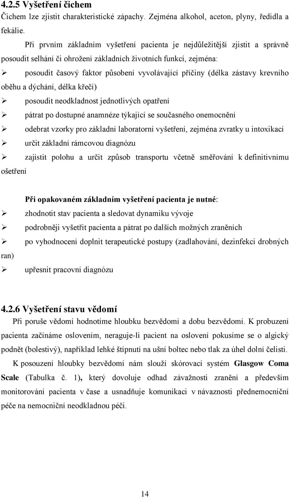 (délka zástavy krevního oběhu a dýchání, délka křečí) posoudit neodkladnost jednotlivých opatření pátrat po dostupné anamnéze týkající se současného onemocnění odebrat vzorky pro základní laboratorní
