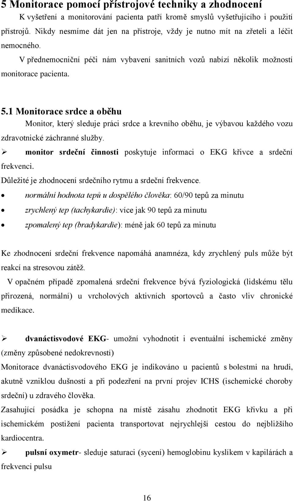 1 Monitorace srdce a oběhu Monitor, který sleduje práci srdce a krevního oběhu, je výbavou kaţdého vozu zdravotnické záchranné sluţby.