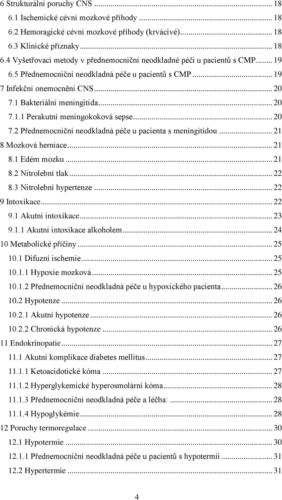 .. 21 8 Mozková herniace... 21 8.1 Edém mozku... 21 8.2 Nitrolební tlak... 22 8.3 Nitrolební hypertenze... 22 9 Intoxikace... 22 9.1 Akutní intoxikace... 23 9.1.1 Akutní intoxikace alkoholem.
