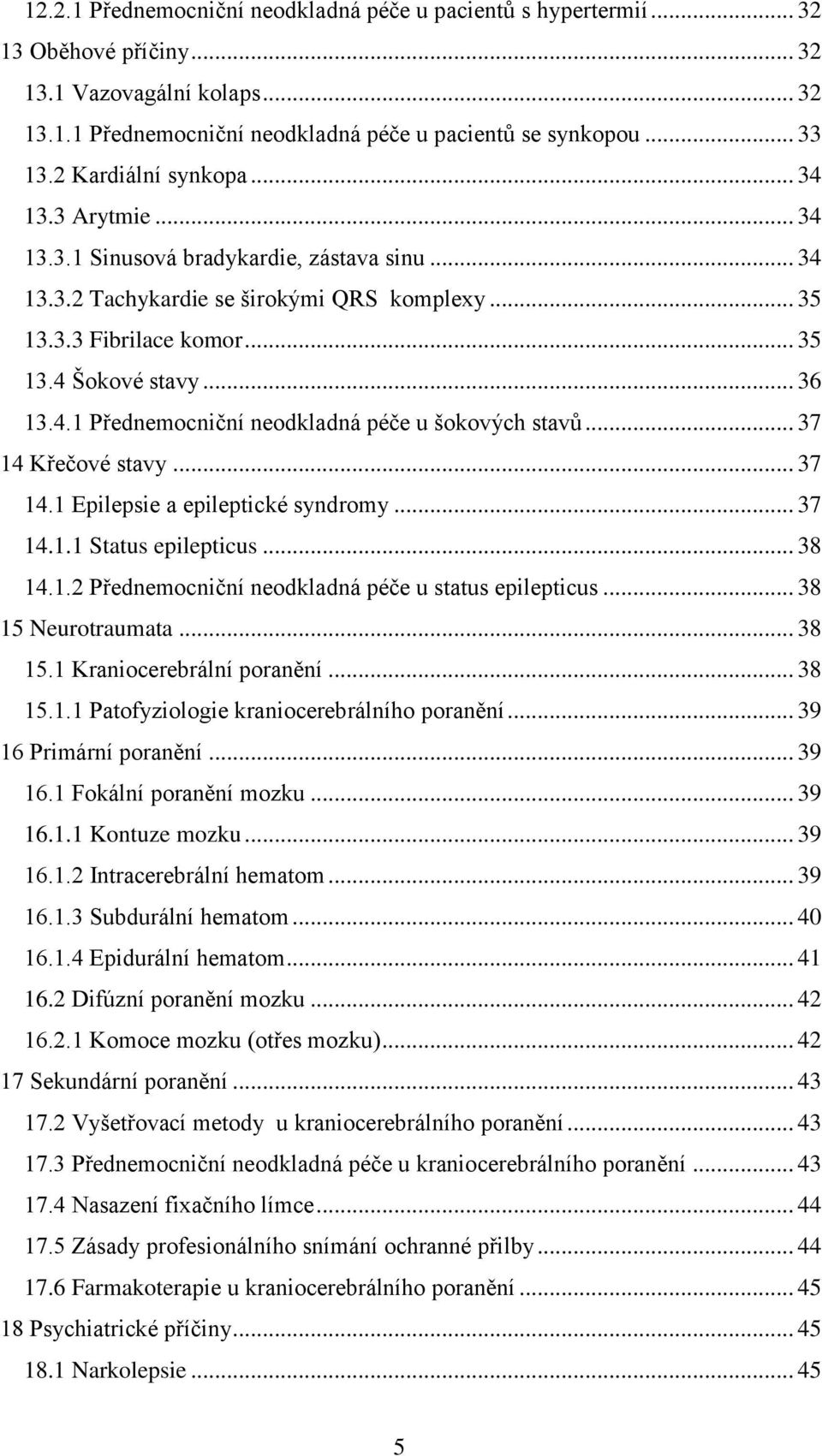 4.1 Přednemocniční neodkladná péče u šokových stavů... 37 14 Křečové stavy... 37 14.1 Epilepsie a epileptické syndromy... 37 14.1.1 Status epilepticus... 38 14.1.2 Přednemocniční neodkladná péče u status epilepticus.