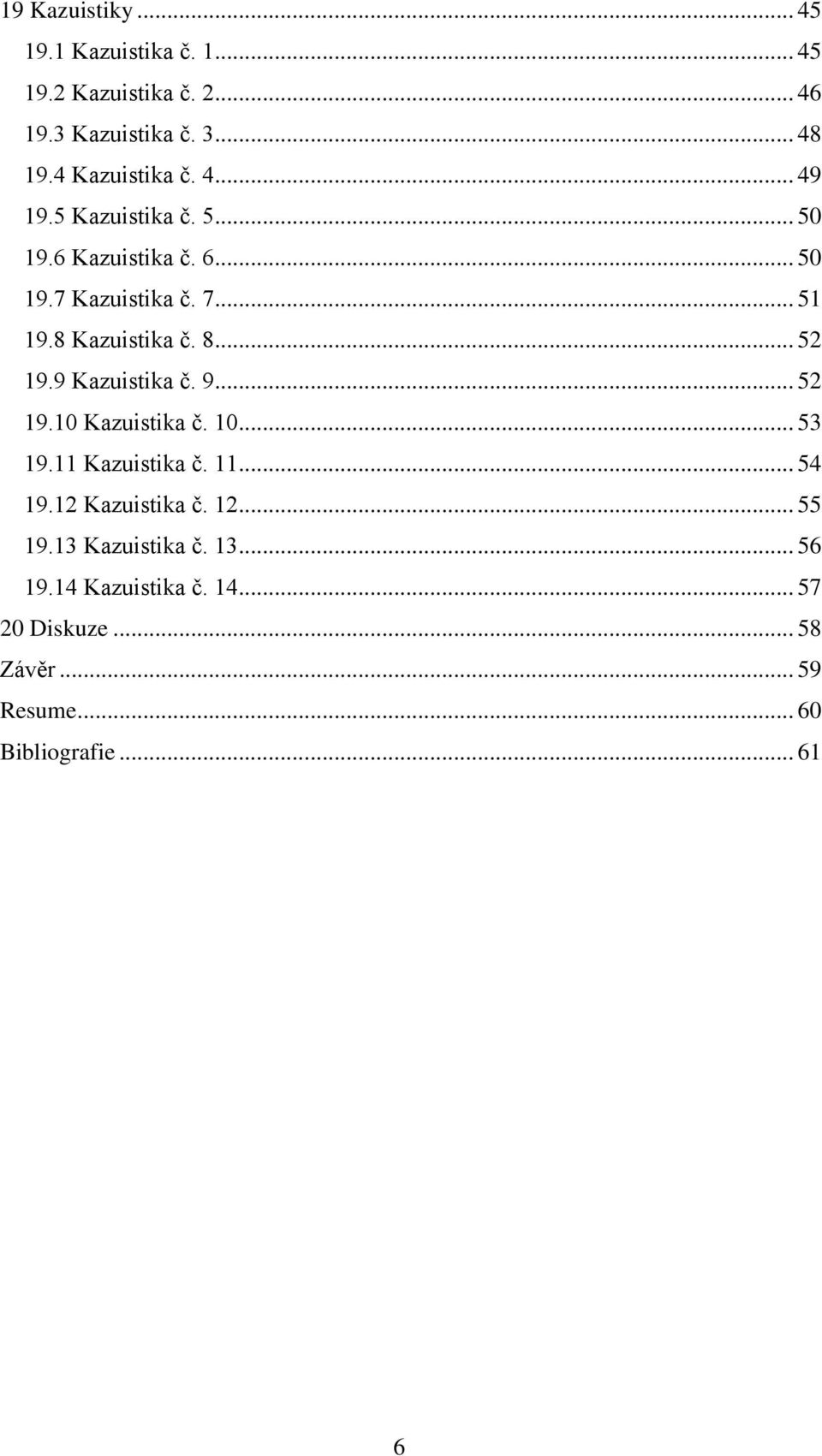 8 Kazuistika č. 8... 52 19.9 Kazuistika č. 9... 52 19.10 Kazuistika č. 10... 53 19.11 Kazuistika č. 11... 54 19.