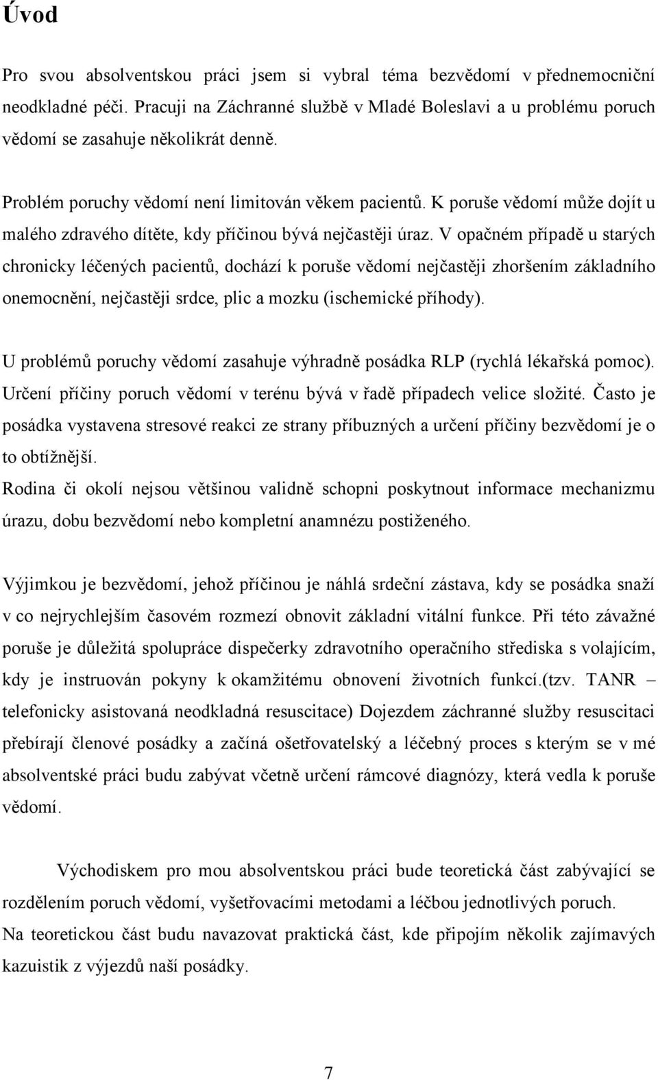 V opačném případě u starých chronicky léčených pacientů, dochází k poruše vědomí nejčastěji zhoršením základního onemocnění, nejčastěji srdce, plic a mozku (ischemické příhody).