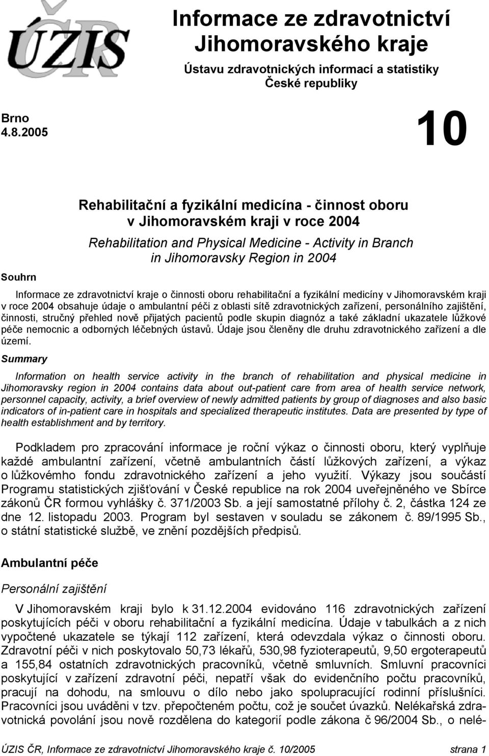 zdravotnictví kraje o činnosti oboru rehabilitační a fyzikální medicíny v Jihomoravském kraji v roce 2004 obsahuje údaje o ambulantní péči z oblasti sítě zdravotnických zařízení, personálního