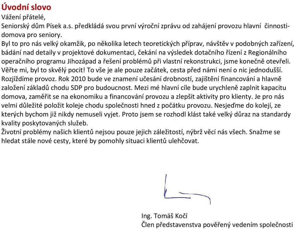 operačního programu Jihozápad a řešení problémů při vlastní rekonstrukci, jsme konečně otevřeli. Věřte mi, byl to skvělý pocit! To vše je ale pouze začátek, cesta před námi není o nic jednodušší.