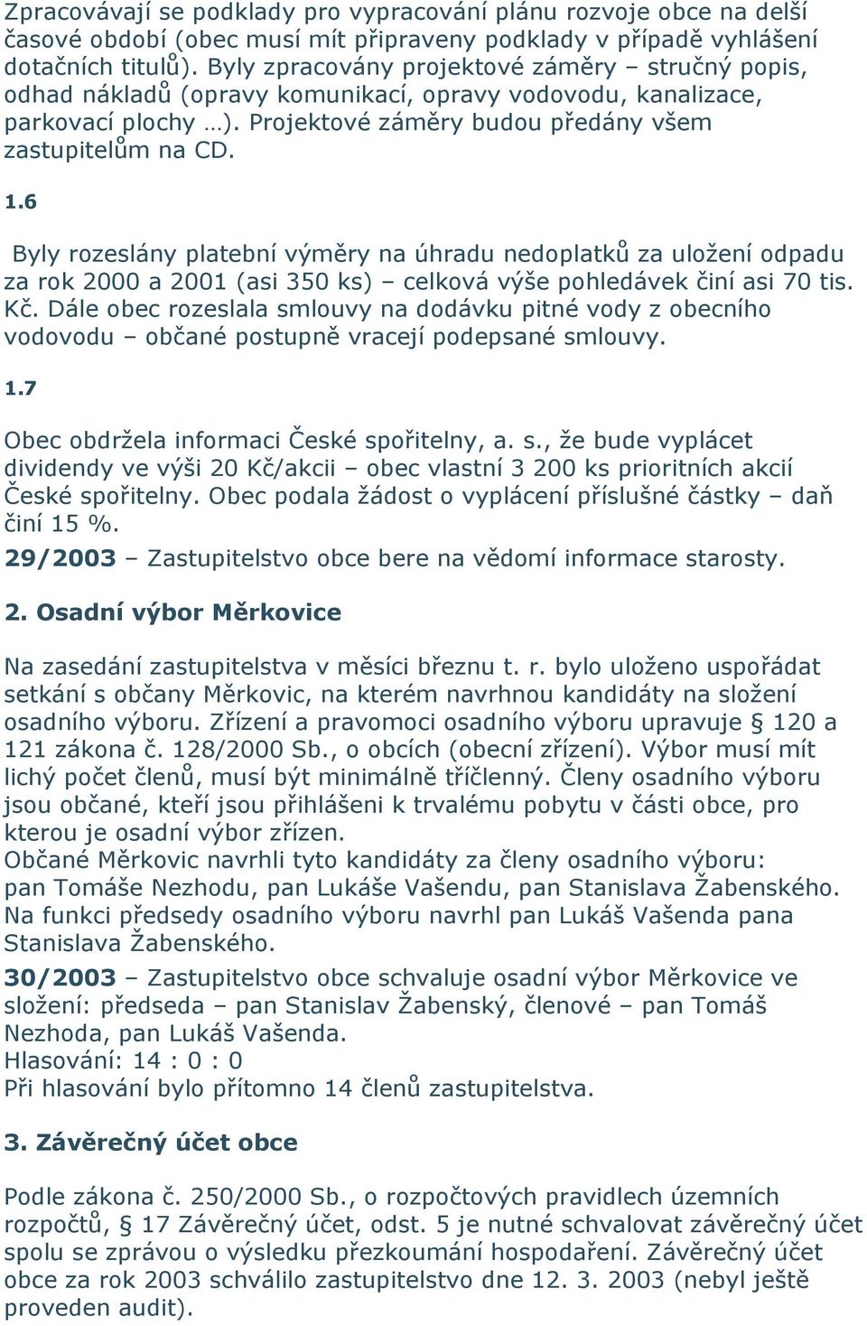 6 Byly rozeslány platební výměry na úhradu nedoplatků za uložení odpadu za rok 2000 a 2001 (asi 350 ks) celková výše pohledávek činí asi 70 tis. Kč.