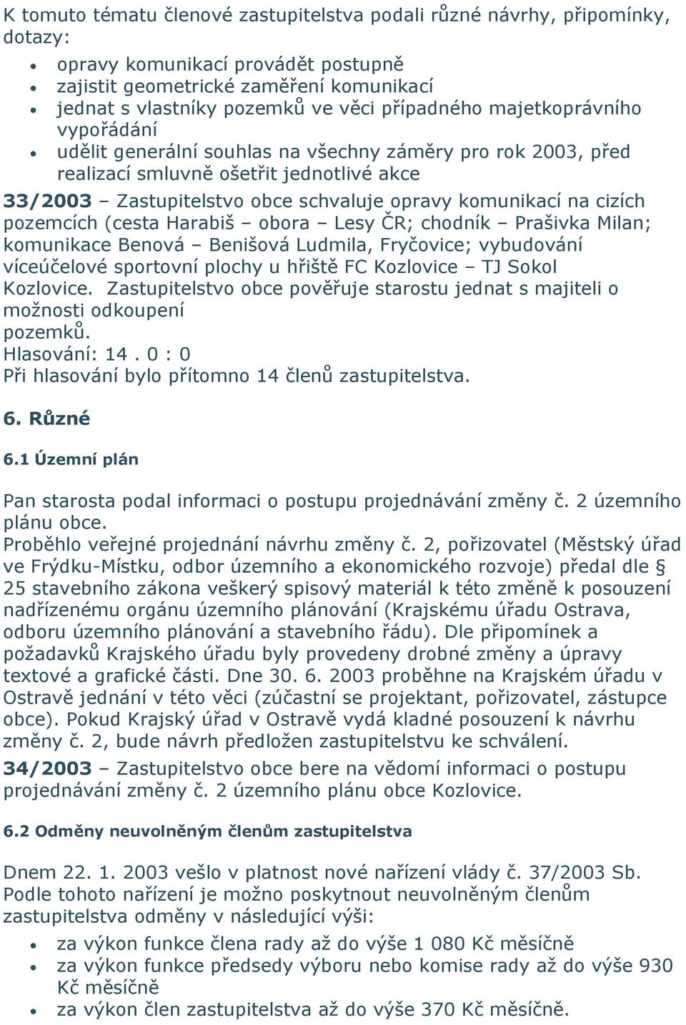 na cizích pozemcích (cesta Harabiš obora Lesy ČR; chodník Prašivka Milan; komunikace Benová Benišová Ludmila, Fryčovice; vybudování víceúčelové sportovní plochy u hřiště FC Kozlovice TJ Sokol