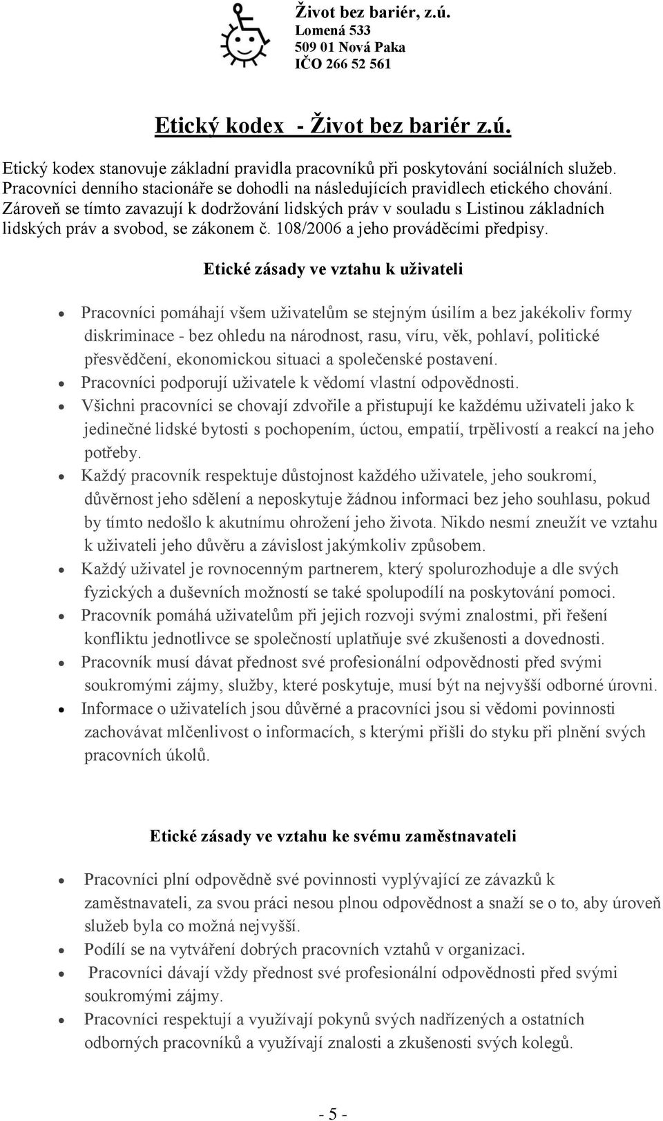 Zároveň se tímto zavazují k dodržování lidských práv v souladu s Listinou základních lidských práv a svobod, se zákonem č. 108/2006 a jeho prováděcími předpisy.