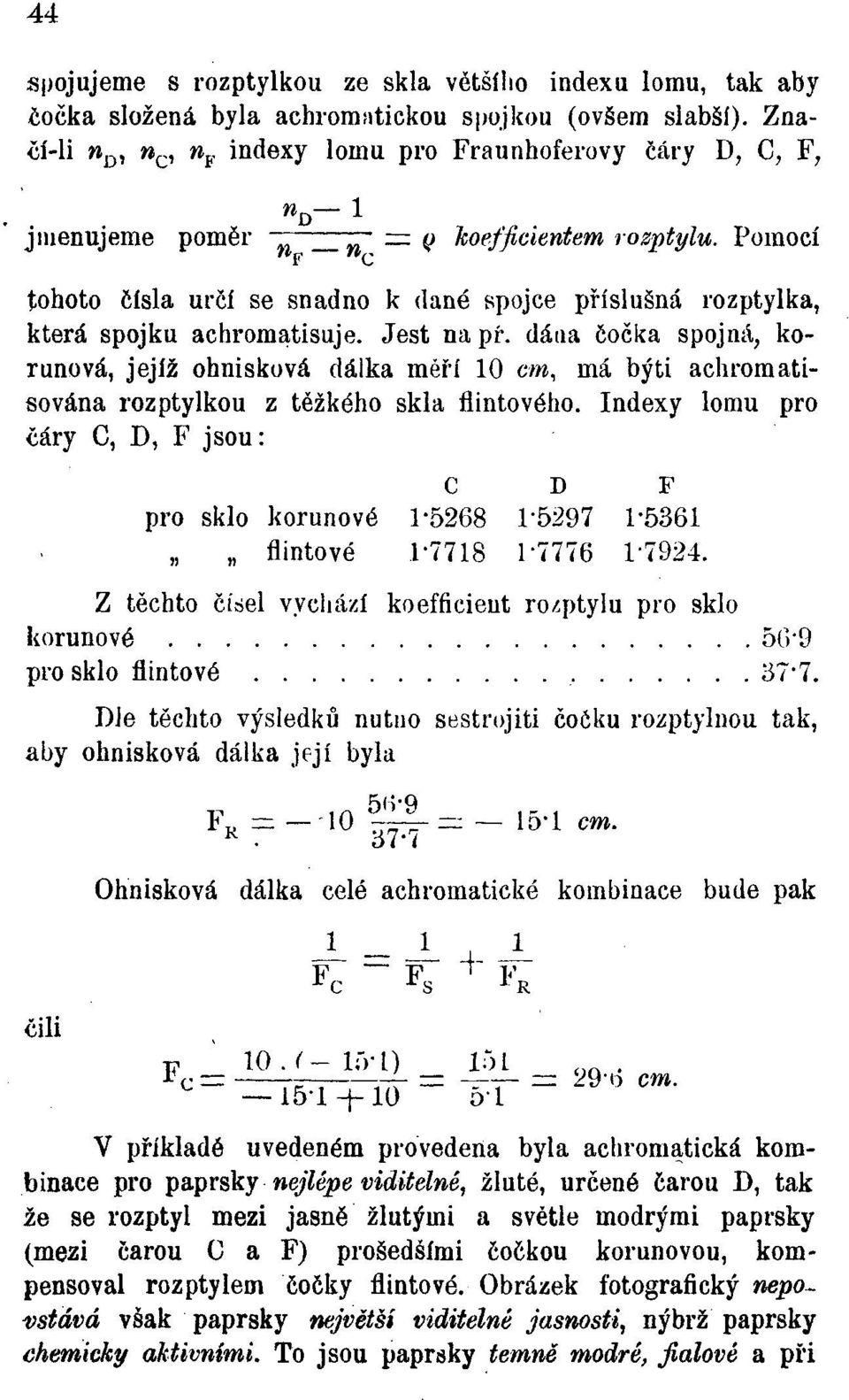 dána čočka spojná, korunová, jejíž ohnisková dálka měří 10 cm, má býti achromatisována rozptylkou z těžkého skla flintového.