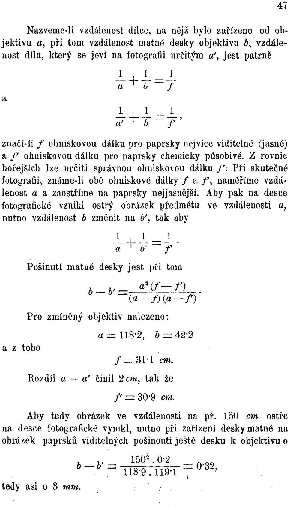 Při skutečné fotografii, známe-li obě ohniskové dálky / a /, naměříme vzdálenost a a zaostříme na paprsky nejjasnější.