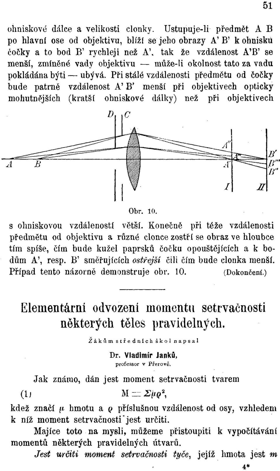 za vadu pokládána býti ubývá. Při stálé vzdálenosti předmětu od čočky bude patrně vzdálenost A' B' menší při objektivech opticky mohutnějších (kratší ohniskové dálky) než při objektivech D, 51 Obr.