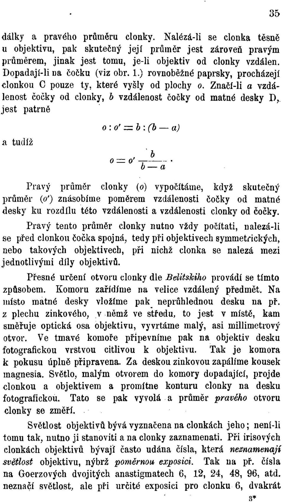 Značí-li a vzdálenost čočky od clonky, b vzdálenost čočky od matné desky D^ jest patrně 35 a tudíž 0:0' zub: (b a), b 0 O f -; 0 a Pravý průměr clonky (0) vypočítáme, když skutečný průměr (0')