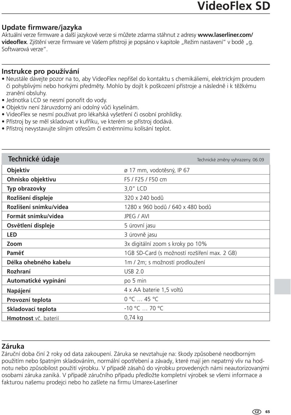 Instrukce pro používání Neustále dávejte pozor na to, aby VideoFlex nep išel do kontaktu s chemikáliemi, elektrickým proudem i pohyblivými nebo horkými p edm ty.