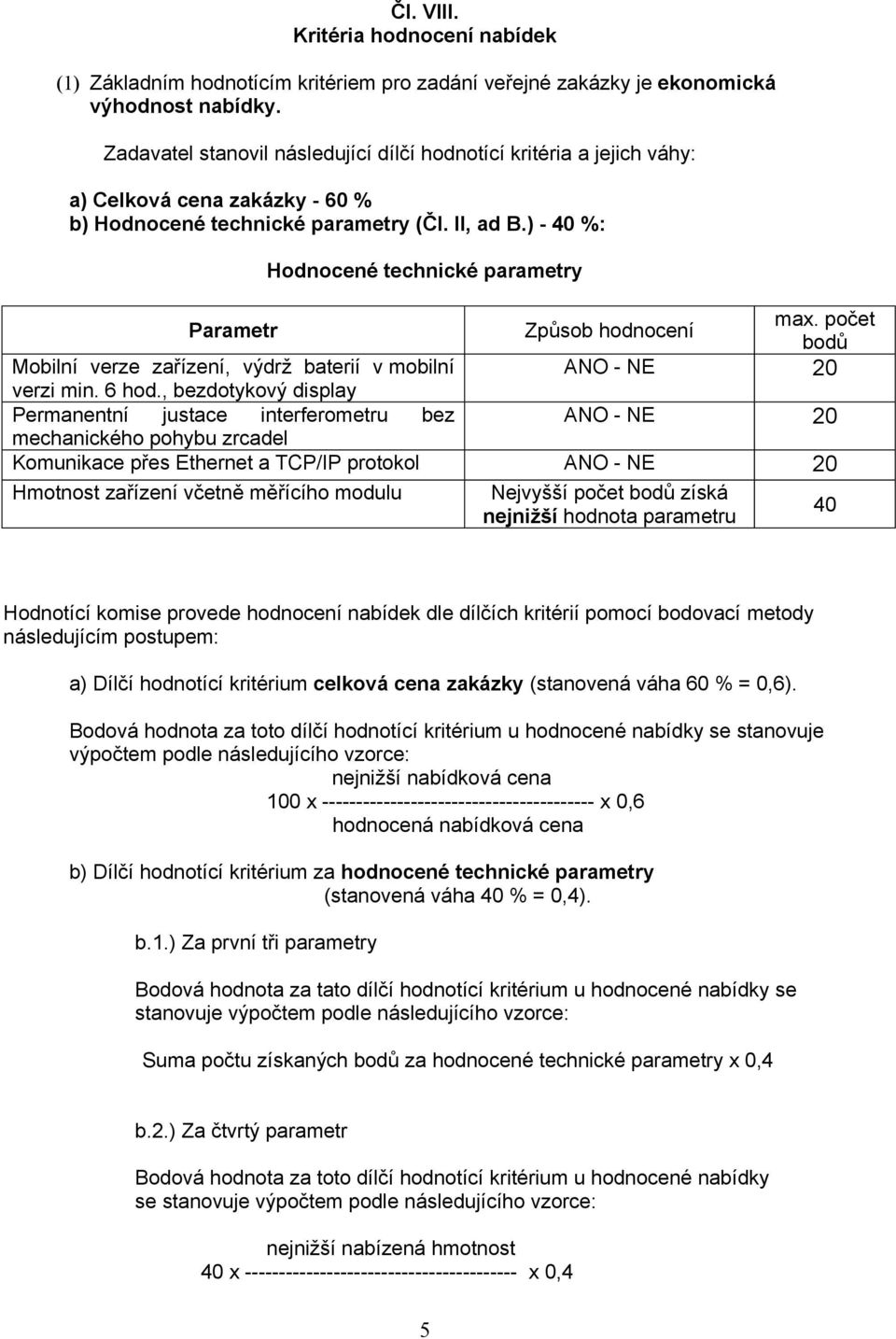 ) - 40 %: Hodnocené technické parametry Parametr Způsob hodnocení max. počet bodů Mobilní verze zařízení, výdrž baterií v mobilní ANO - NE 20 verzi min. 6 hod.