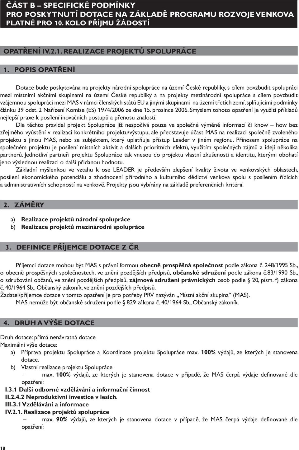 mezinárodní spolupráce s cílem povzbudit vzájemnou spolupráci mezi MAS v rámci členských států EU a jinými skupinami na území třetích zemí, splňujícími podmínky článku 39 odst.