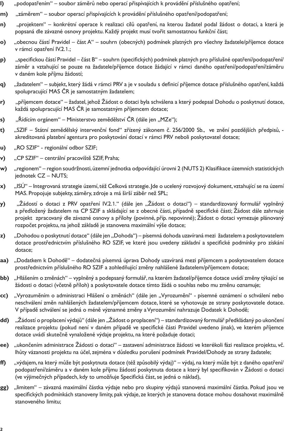 Každý projekt musí tvořit samostatnou funkční část; o) obecnou částí Pravidel část A souhrn (obecných) podmínek platných pro všechny žadatele/příjemce dotace v rámci opatření IV.2.1.