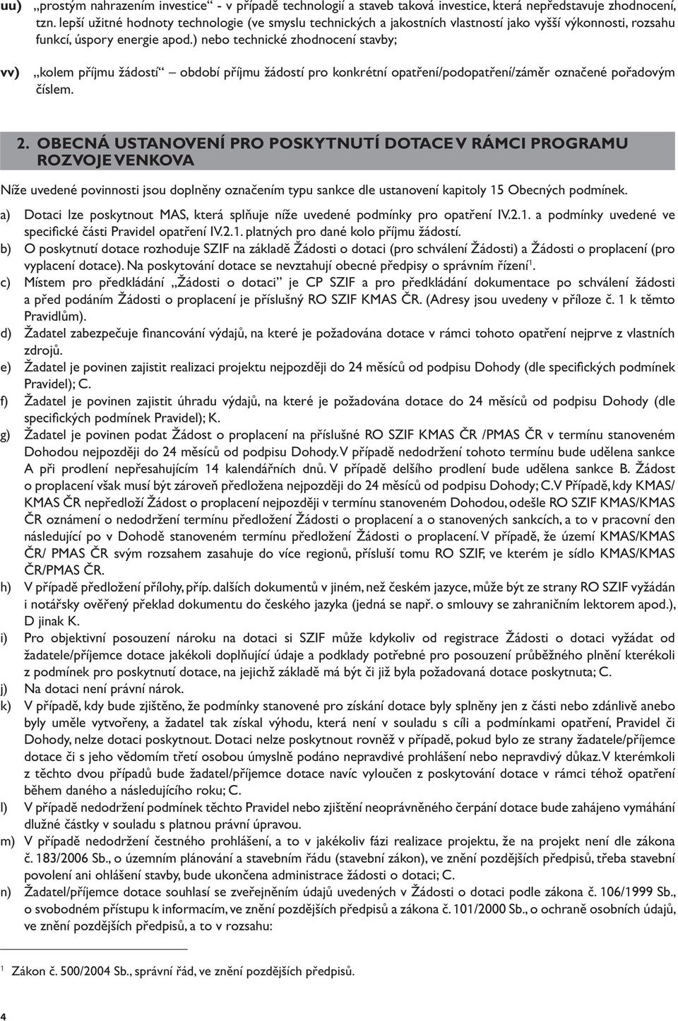 ) nebo technické zhodnocení stavby; vv) kolem příjmu žádostí období příjmu žádostí pro konkrétní opatření/podopatření/záměr označené pořadovým číslem. 2.