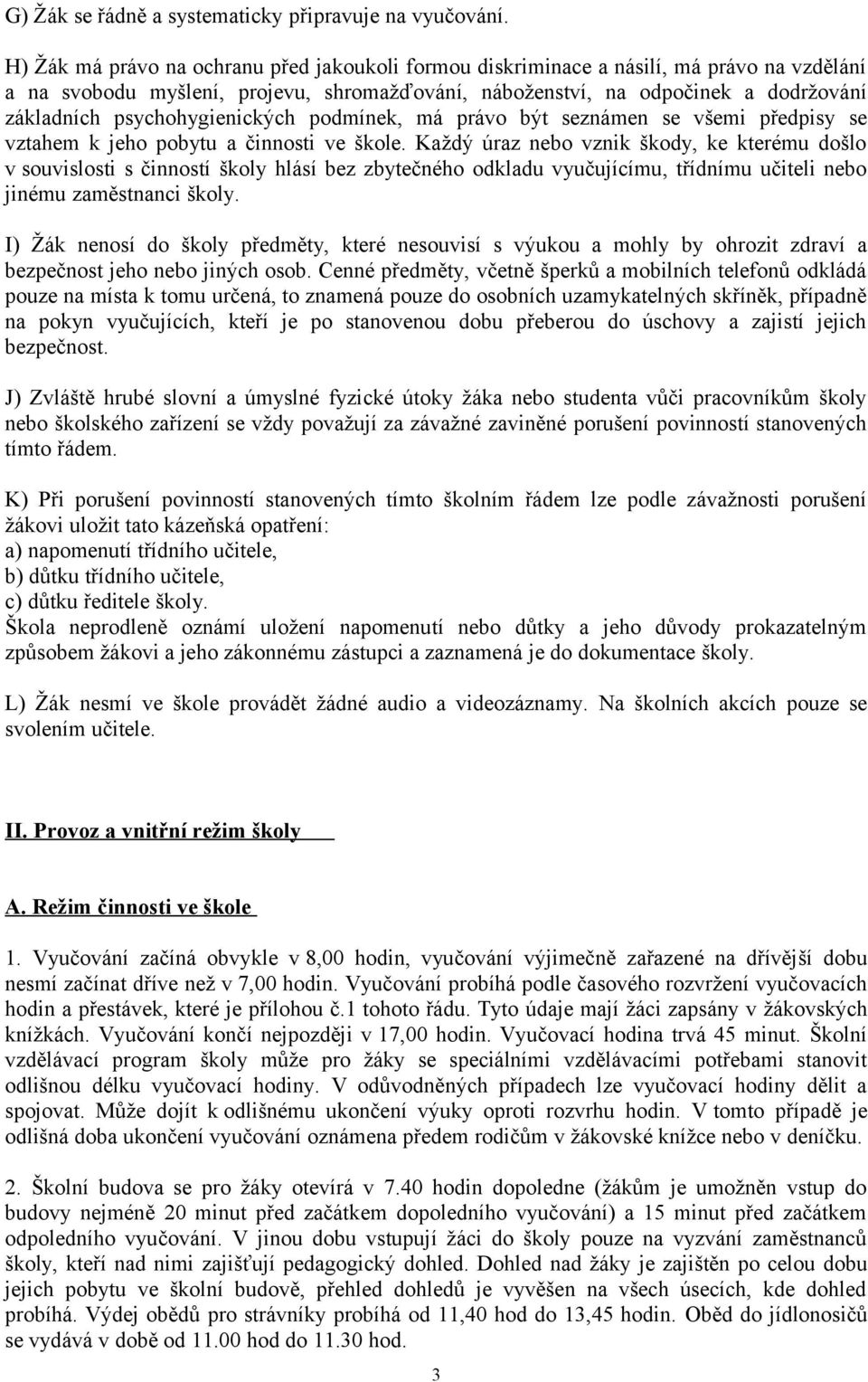 psychohygienických podmínek, má právo být seznámen se všemi předpisy se vztahem k jeho pobytu a činnosti ve škole.