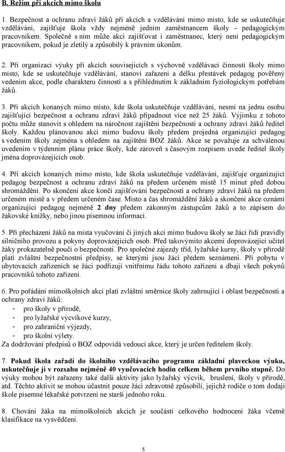 Společně s ním může akci zajišťovat i zaměstnanec, který není pedagogickým pracovníkem, pokud je zletilý a způsobilý k právním úkonům. 2.