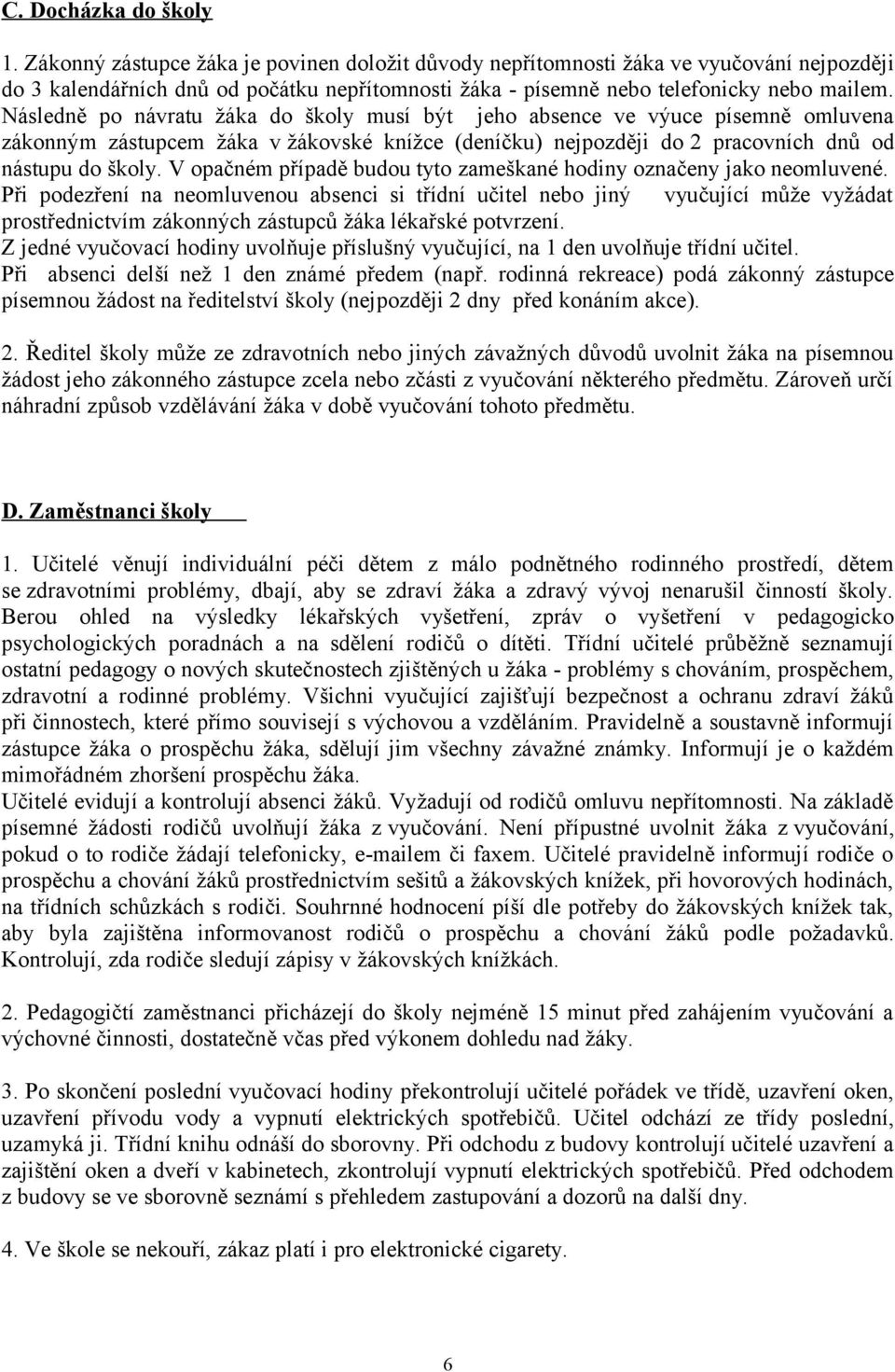 Následně po návratu žáka do školy musí být jeho absence ve výuce písemně omluvena zákonným zástupcem žáka v žákovské knížce (deníčku) nejpozději do 2 pracovních dnů od nástupu do školy.