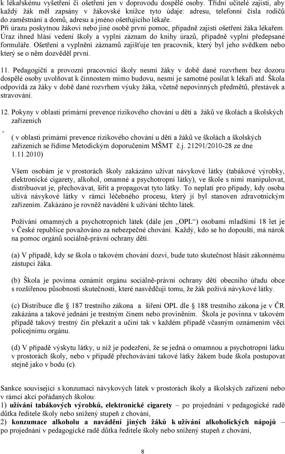 Při úrazu poskytnou žákovi nebo jiné osobě první pomoc, případně zajistí ošetření žáka lékařem. Úraz ihned hlásí vedení školy a vyplní záznam do knihy úrazů, případně vyplní předepsané formuláře.