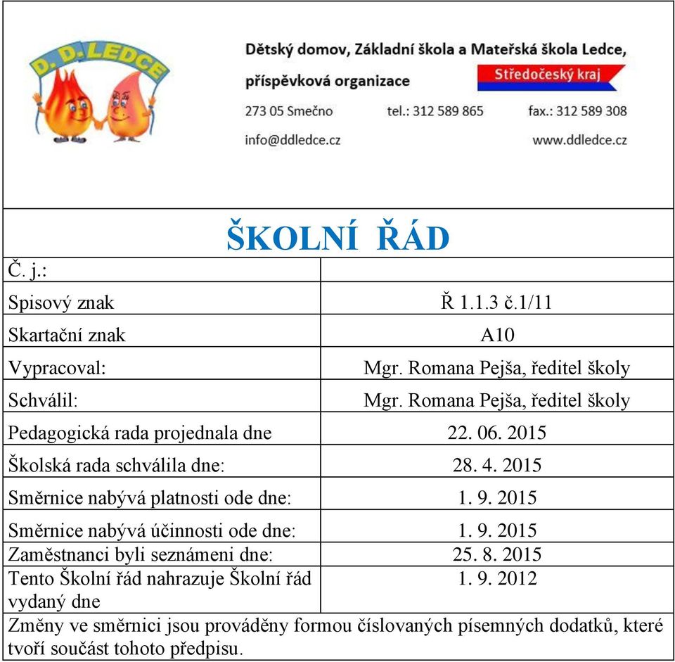 2015 Směrnice nabývá platnosti ode dne: 1. 9. 2015 Směrnice nabývá účinnosti ode dne: 1. 9. 2015 Zaměstnanci byli seznámeni dne: 25.