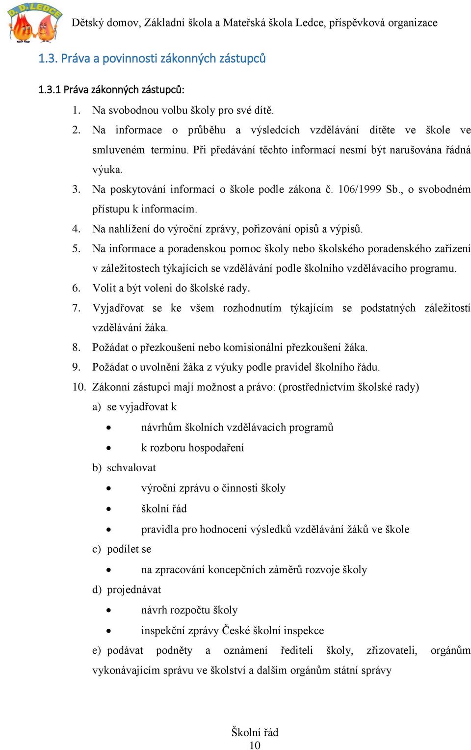 Na poskytování informací o škole podle zákona č. 106/1999 Sb., o svobodném přístupu k informacím. 4. Na nahlížení do výroční zprávy, pořizování opisů a výpisů. 5.