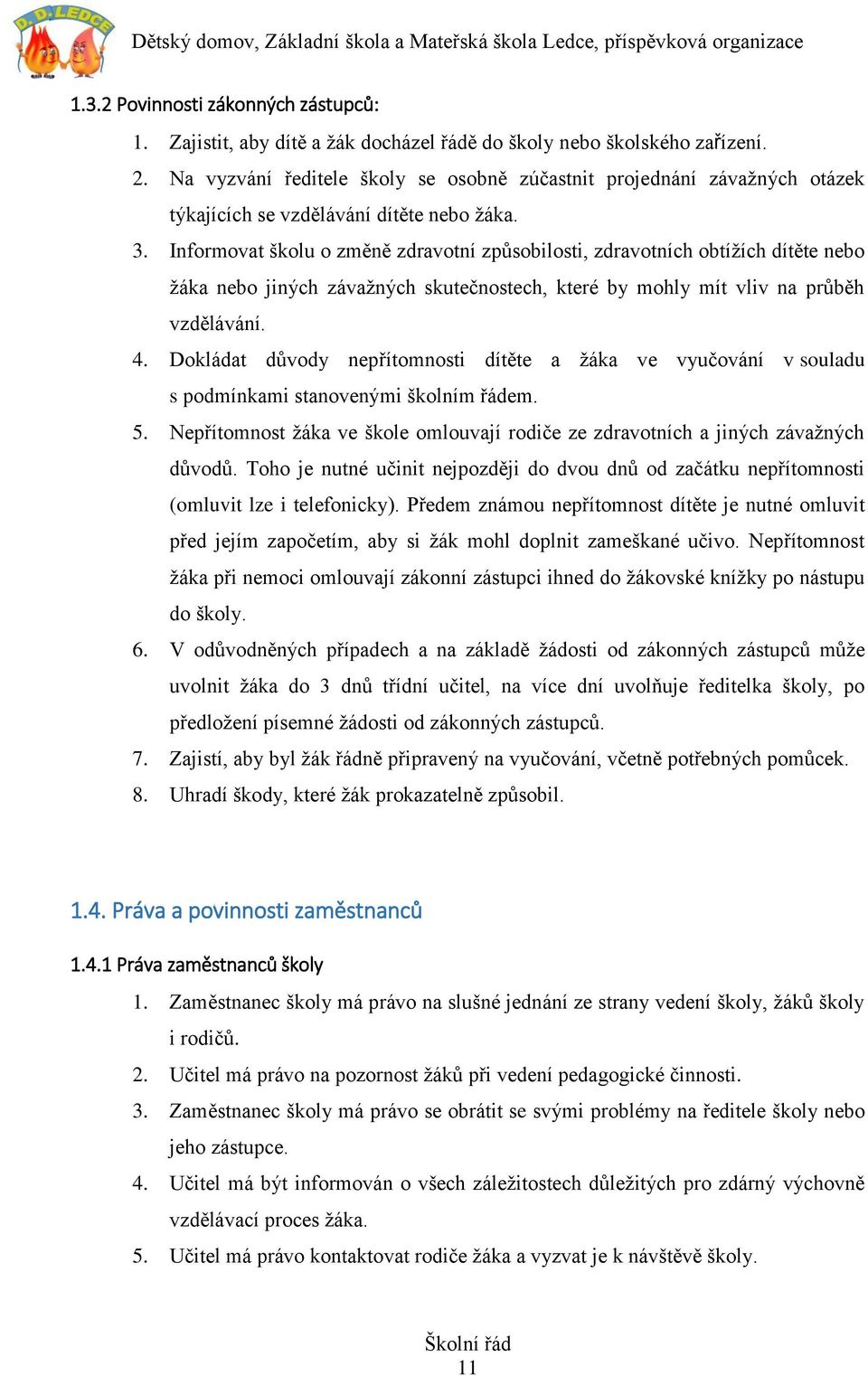 Informovat školu o změně zdravotní způsobilosti, zdravotních obtížích dítěte nebo žáka nebo jiných závažných skutečnostech, které by mohly mít vliv na průběh vzdělávání. 4.