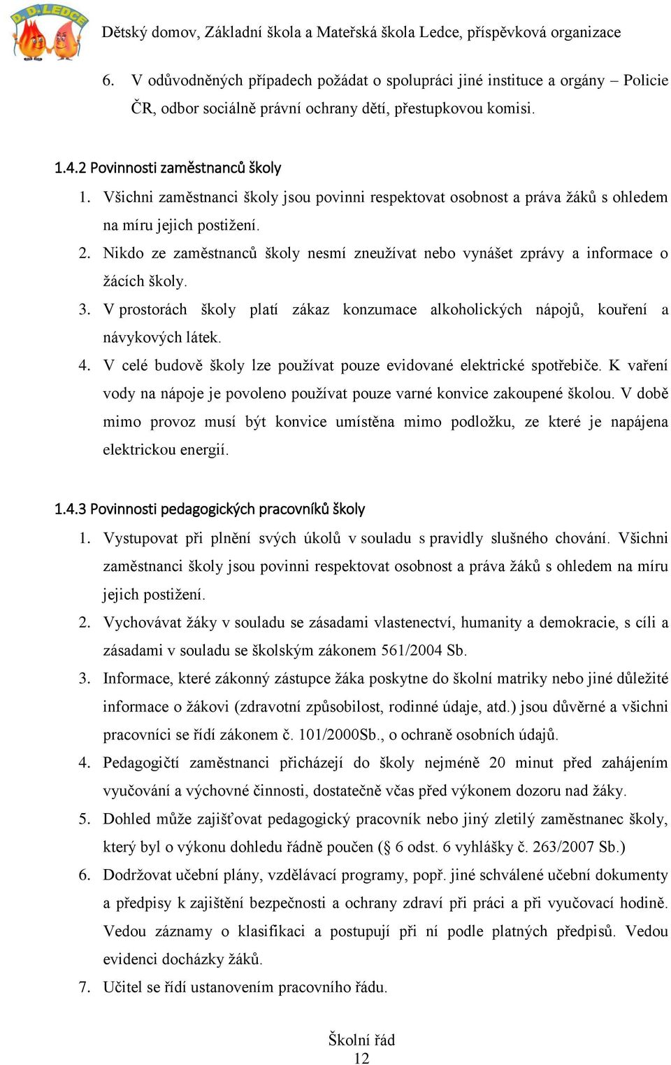 Nikdo ze zaměstnanců školy nesmí zneužívat nebo vynášet zprávy a informace o žácích školy. 3. V prostorách školy platí zákaz konzumace alkoholických nápojů, kouření a návykových látek. 4.