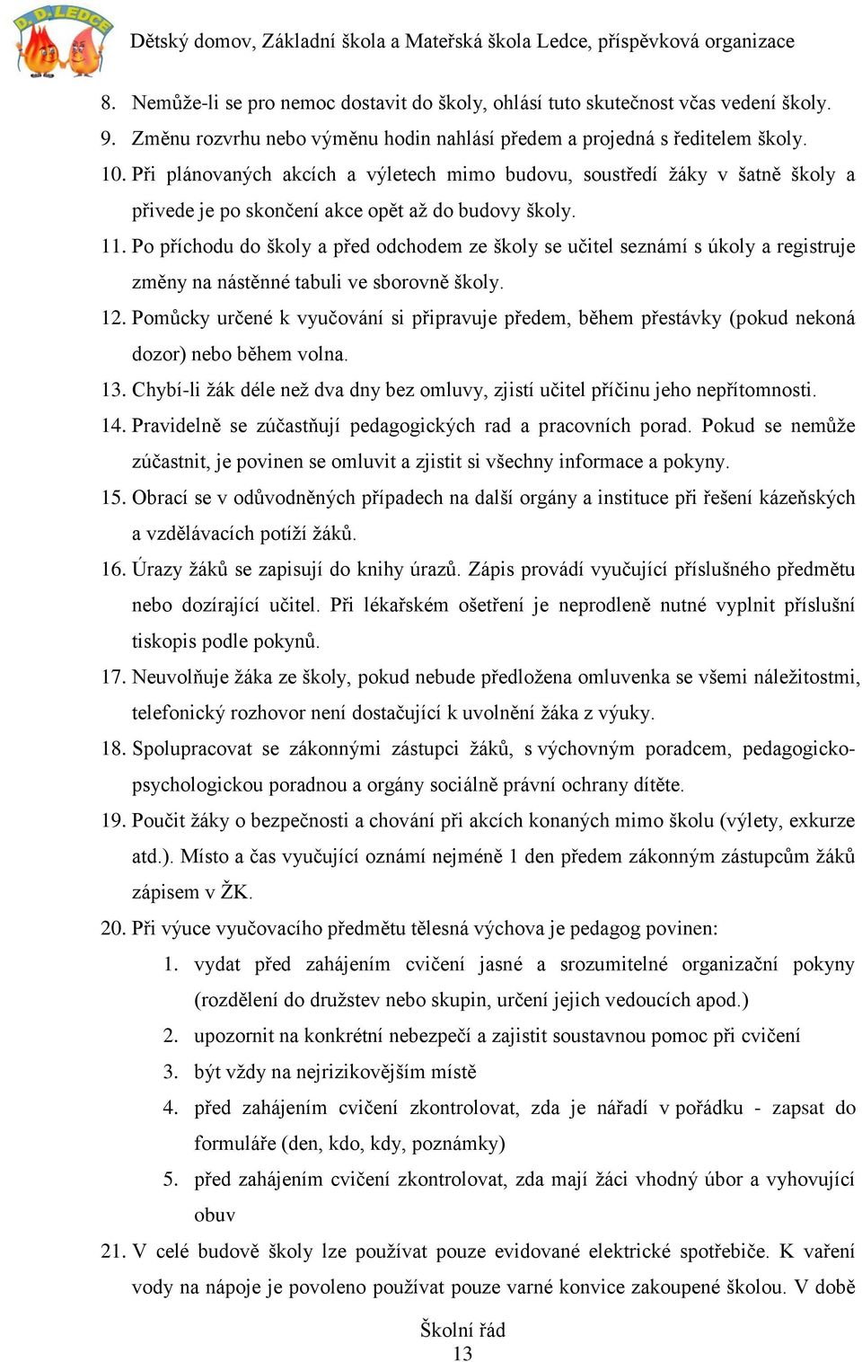 Po příchodu do školy a před odchodem ze školy se učitel seznámí s úkoly a registruje změny na nástěnné tabuli ve sborovně školy. 12.