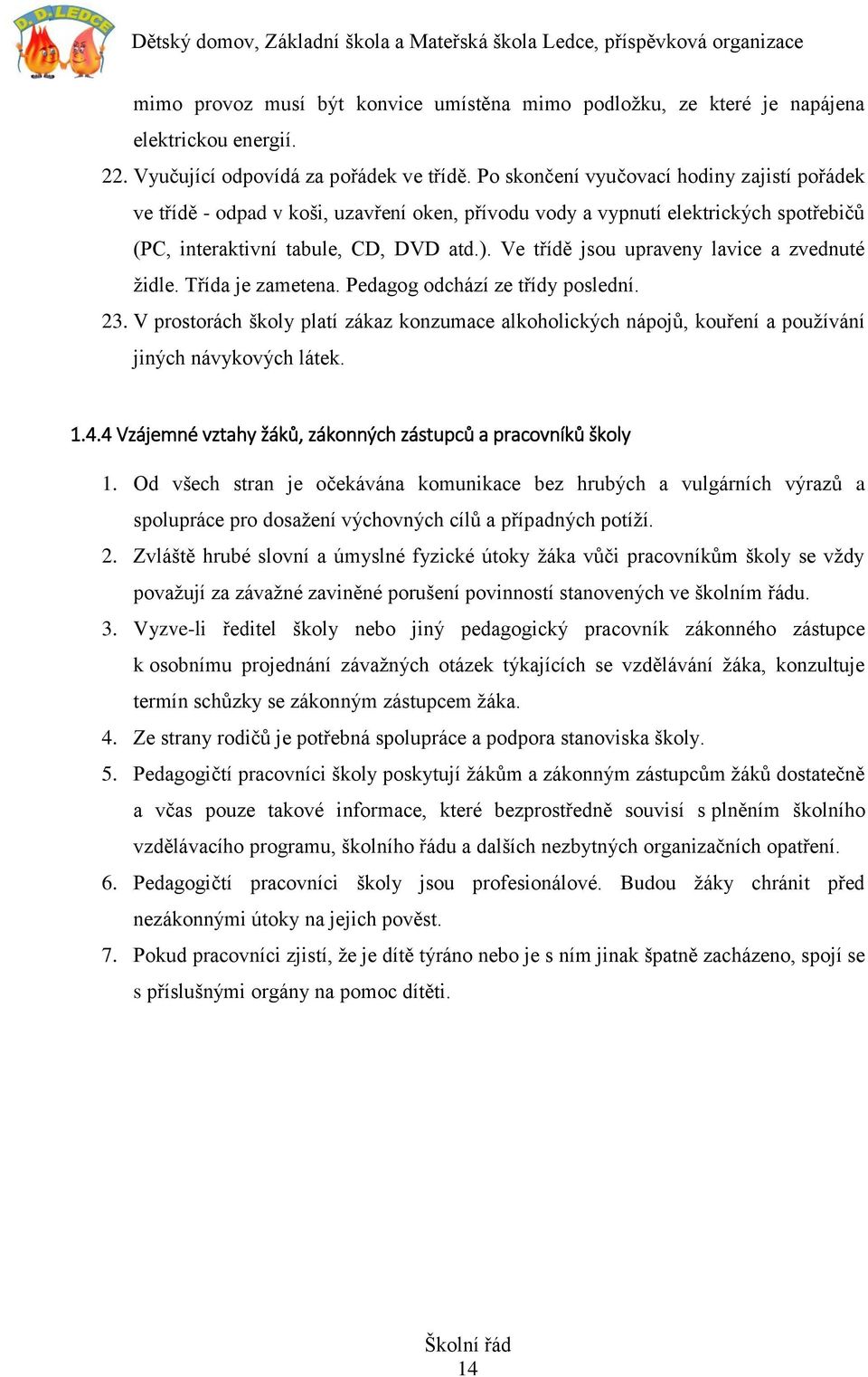 Ve třídě jsou upraveny lavice a zvednuté židle. Třída je zametena. Pedagog odchází ze třídy poslední. 23.