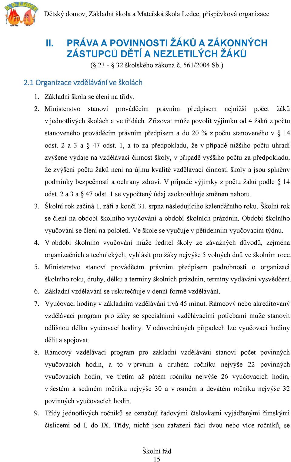 1, a to za předpokladu, že v případě nižšího počtu uhradí zvýšené výdaje na vzdělávací činnost školy, v případě vyššího počtu za předpokladu, že zvýšení počtu žáků není na újmu kvalitě vzdělávací