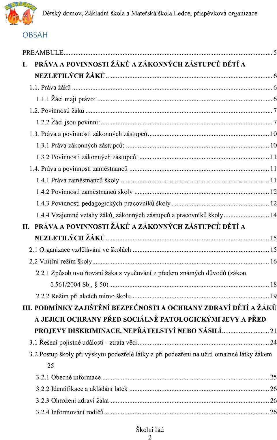 .. 11 1.4.2 Povinnosti zaměstnanců školy... 12 1.4.3 Povinnosti pedagogických pracovníků školy... 12 1.4.4 Vzájemné vztahy žáků, zákonných zástupců a pracovníků školy... 14 II.