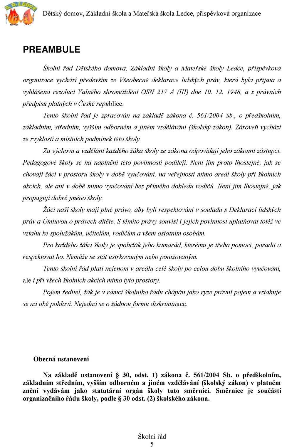 , o předškolním, základním, středním, vyšším odborném a jiném vzdělávání (školský zákon). Zároveň vychází ze zvyklostí a místních podmínek této školy.