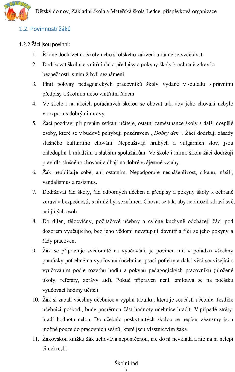 Plnit pokyny pedagogických pracovníků školy vydané v souladu s právními předpisy a školním nebo vnitřním řádem 4.