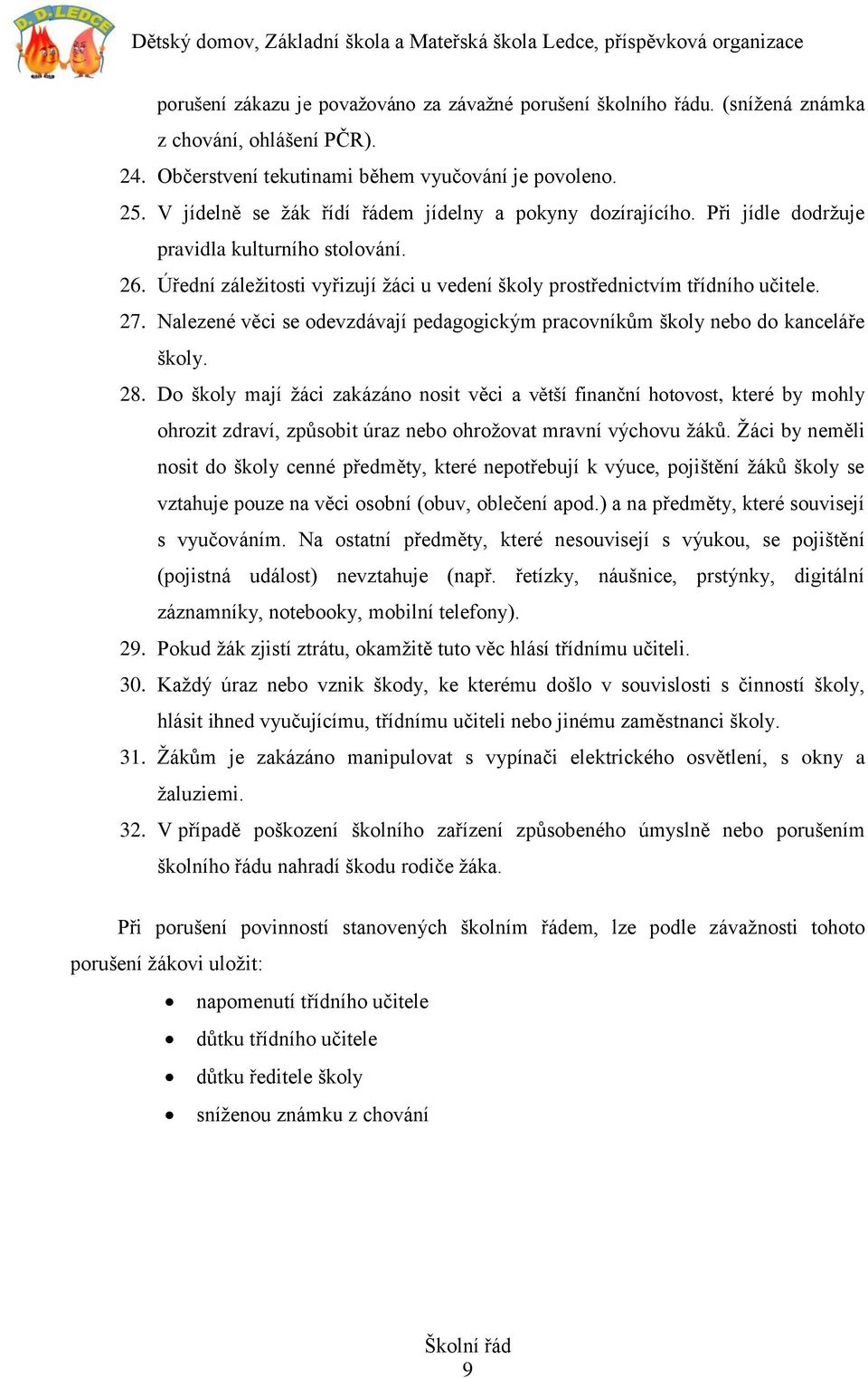 Nalezené věci se odevzdávají pedagogickým pracovníkům školy nebo do kanceláře školy. 28.
