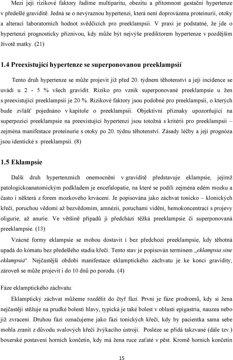 V praxi je podstatné, že jde o hypertenzi prognosticky příznivou, kdy může být nejvýše prediktorem hypertenze v pozdějším životě matky. (21) 1.