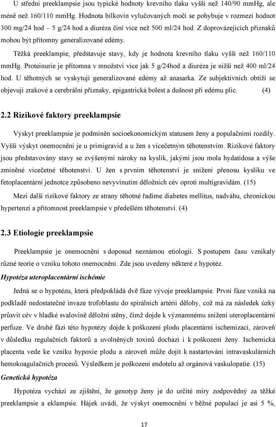 Těžká preeklampie, představuje stavy, kdy je hodnota krevního tlaku vyšší než 160/110 mmhg. Proteinurie je přítomna v množství více jak 5 g/24hod a diuréza je nižší než 400 ml/24 hod.