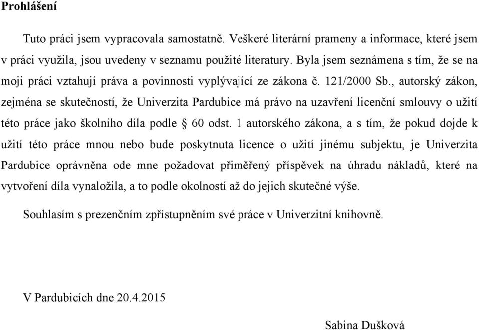 , autorský zákon, zejména se skutečností, že Univerzita Pardubice má právo na uzavření licenční smlouvy o užití této práce jako školního díla podle 60 odst.