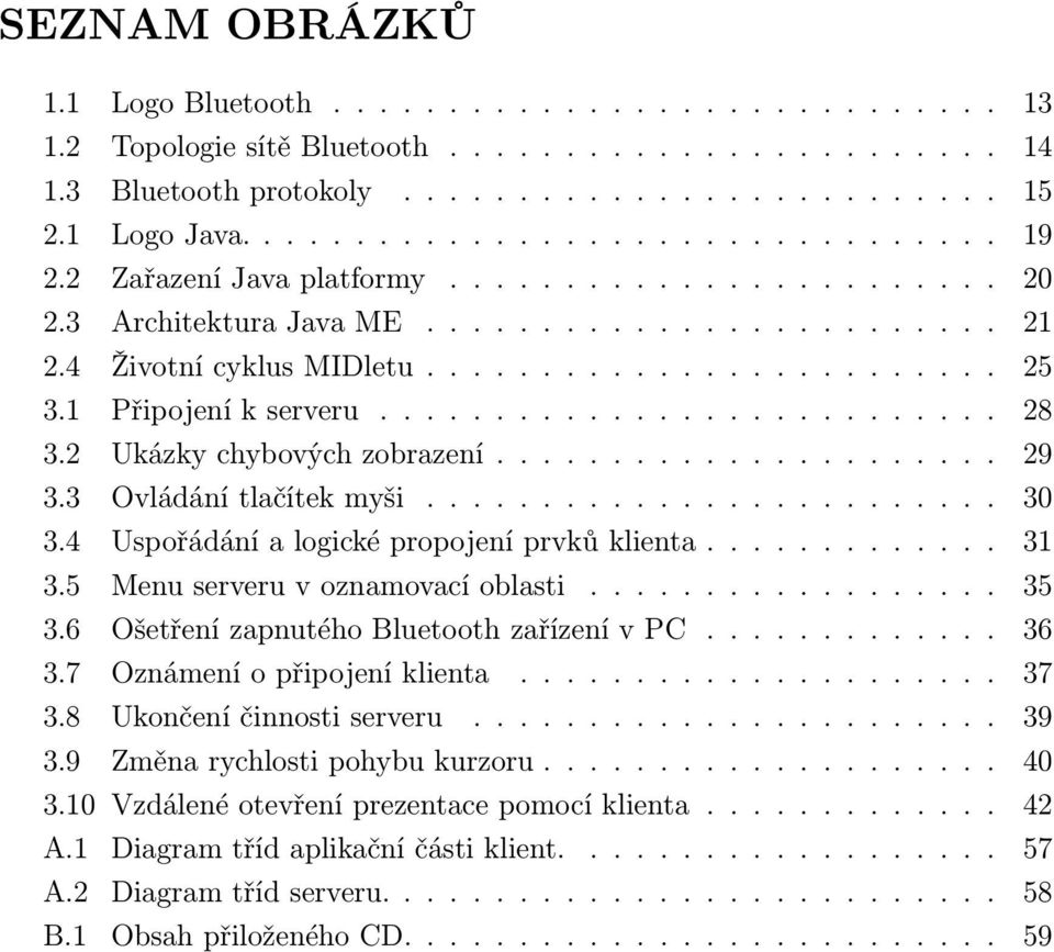 2 Ukázky chybových zobrazení...................... 29 3.3 Ovládání tlačítek myši......................... 30 3.4 Uspořádání a logické propojení prvků klienta............. 31 3.