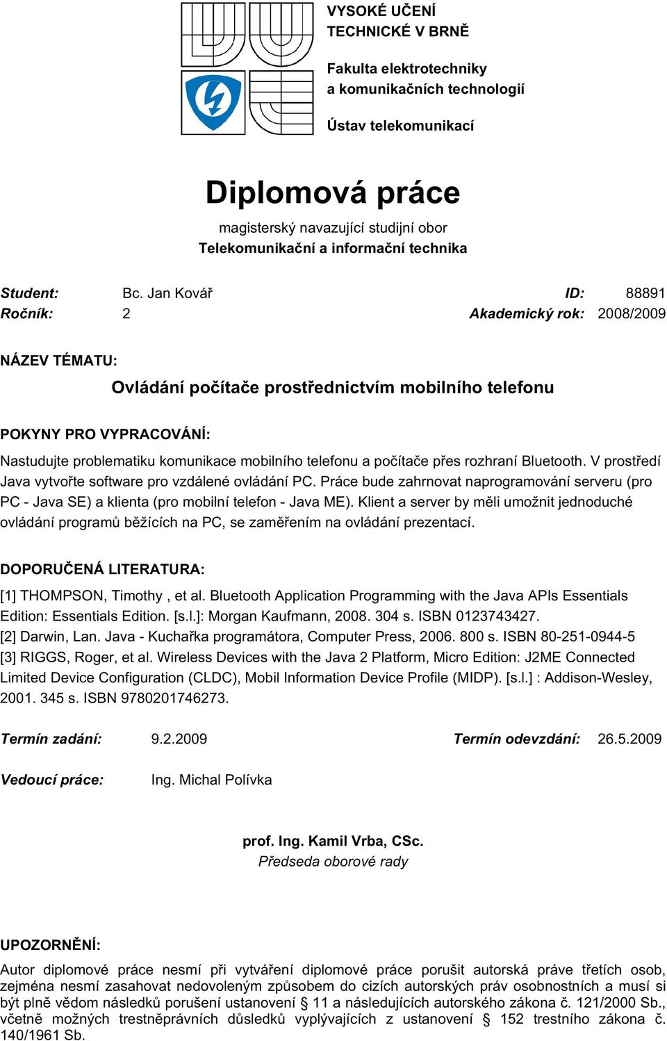 Jan Kovář ID: 88891 Ročník: 2 Akademický rok: 2008/2009 NÁZEV TÉMATU: Ovládání počítače prostřednictvím mobilního telefonu POKYNY PRO VYPRACOVÁNÍ: Nastudujte problematiku komunikace mobilního