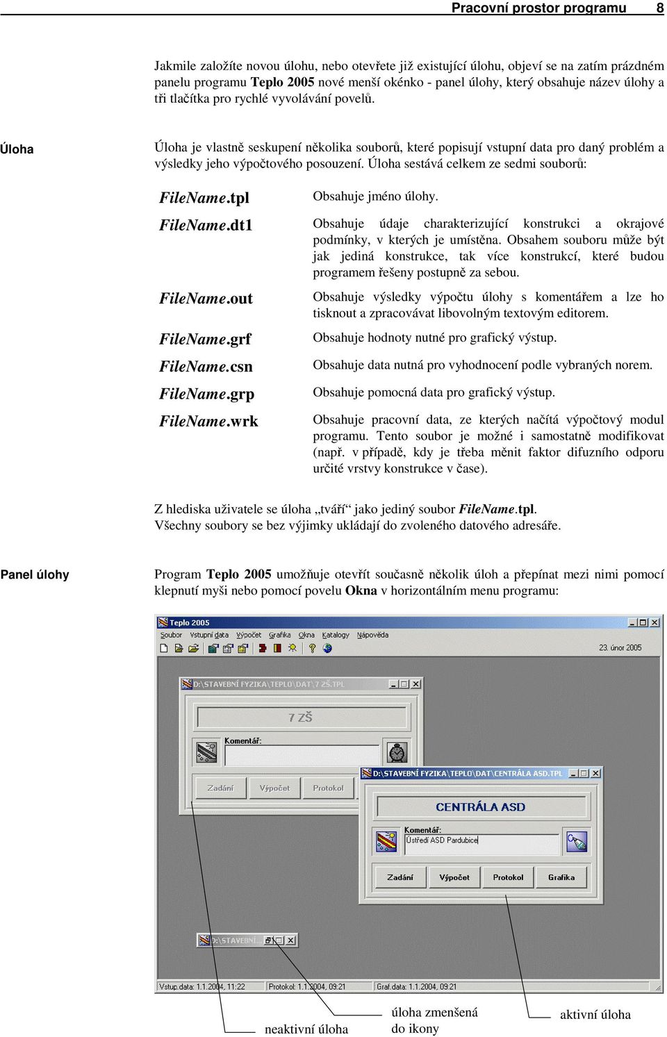 Úloha sestává celkem ze sedmi souborů: FileName.tpl Obsahuje jméno úlohy. FileName.dt1 Obsahuje údaje charakterizující konstrukci a okrajové podmínky, v kterých je umístěna.