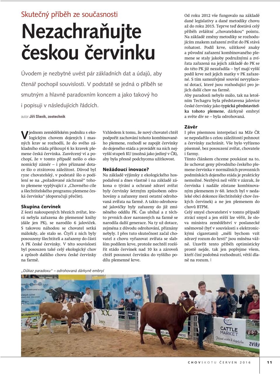 autor Jiří Slavík, zootechnik Od roku 2012 vše fungovalo na základě dané legislativy a dané metodiky chovu až do roku 2015. Teprve teď dostává celý příběh zvláštní chovatelskou pointu.