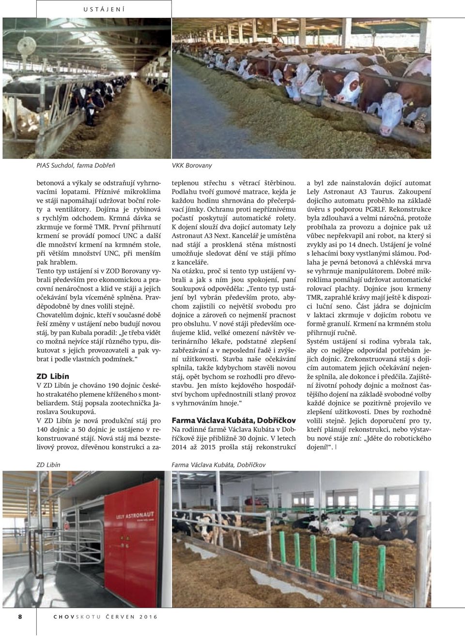První přihrnutí krmení se provádí pomocí UNC a další dle množství krmení na krmném stole, při větším množství UNC, při menším pak hrablem.