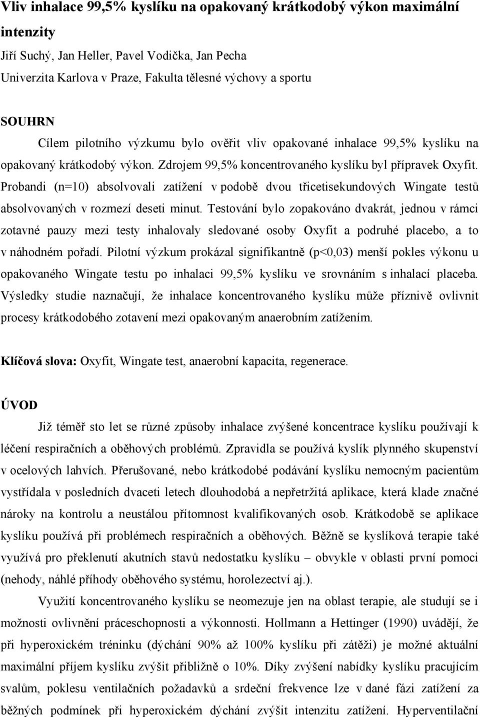 Probandi (n=10) absolvovali zatížení v podobě dvou třicetisekundových Wingate testů absolvovaných v rozmezí deseti minut.