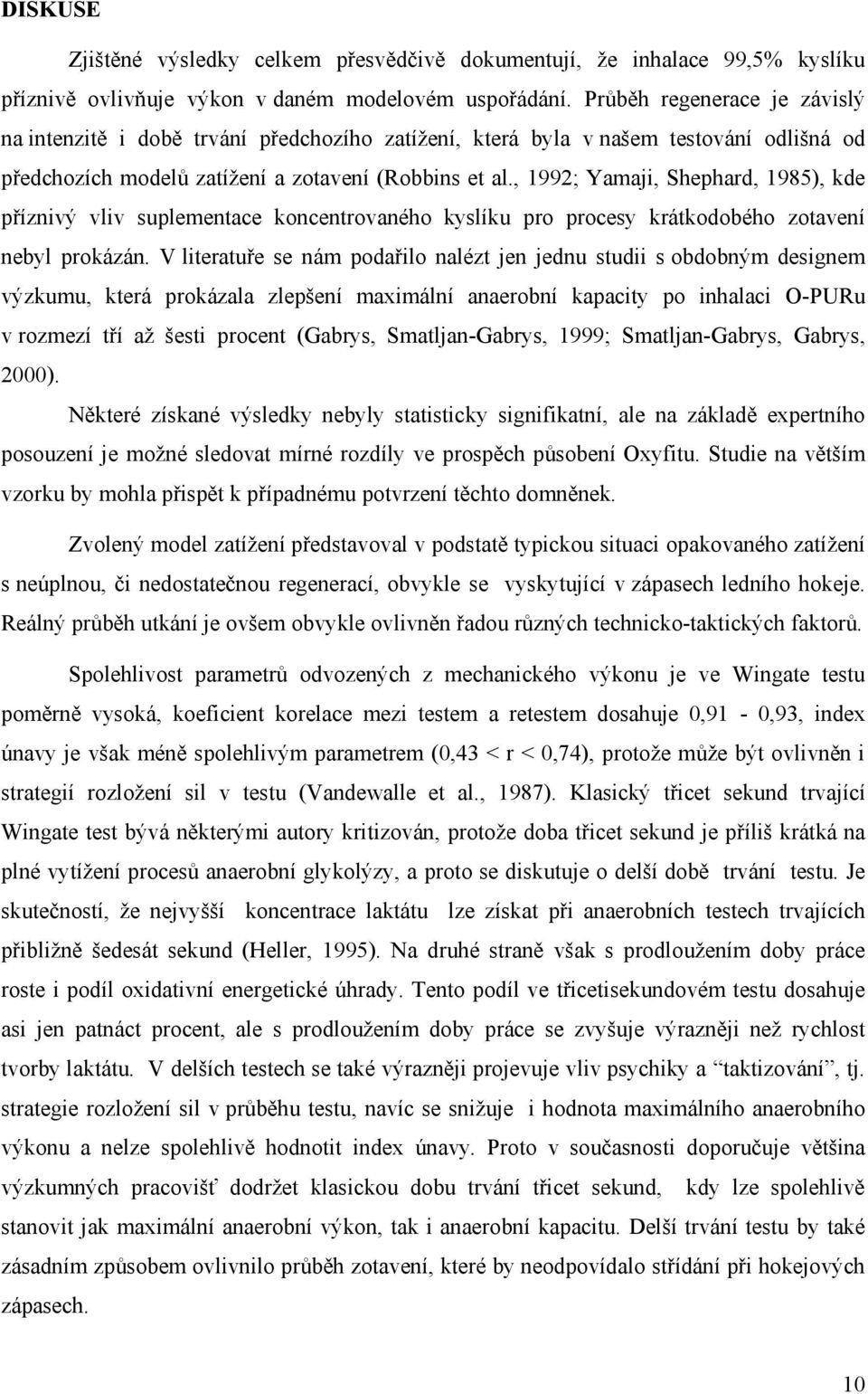 , 1992; Yamaji, Shephard, 1985), kde příznivý vliv suplementace koncentrovaného kyslíku pro procesy krátkodobého zotavení nebyl prokázán.