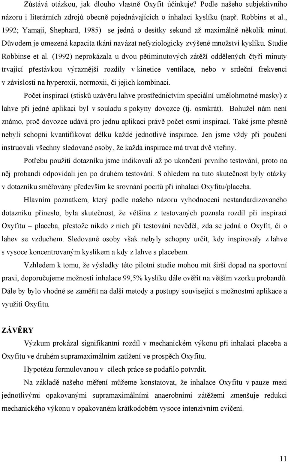 (1992) neprokázala u dvou pětiminutových zátěží oddělených čtyři minuty trvající přestávkou výraznější rozdíly v kinetice ventilace, nebo v srdeční frekvenci v závislosti na hyperoxii, normoxii, či
