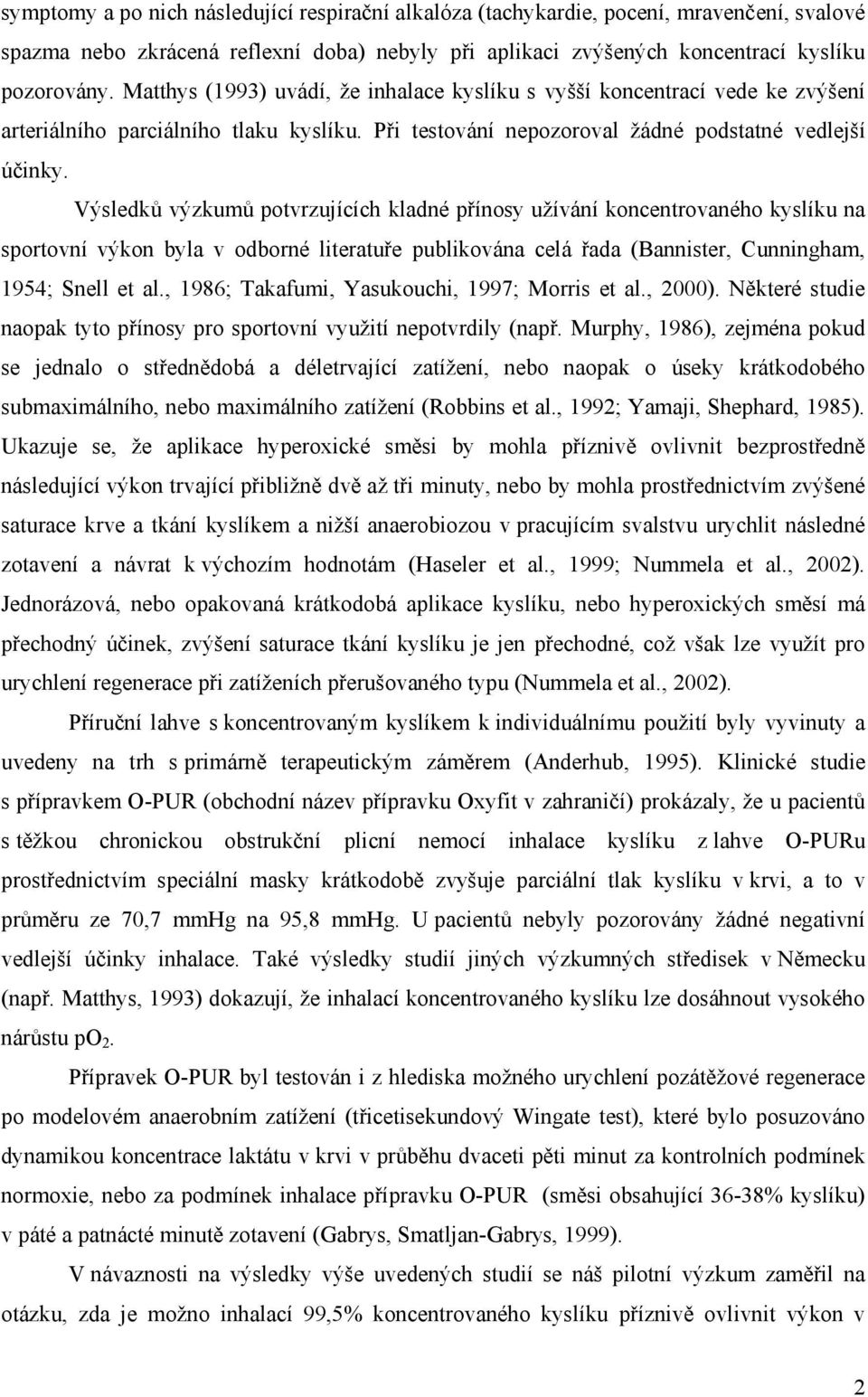 Výsledků výzkumů potvrzujících kladné přínosy užívání koncentrovaného kyslíku na sportovní výkon byla v odborné literatuře publikována celá řada (Bannister, Cunningham, 1954; Snell et al.